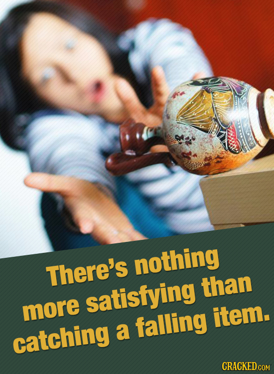 nothing There's than satisfying more falling item. catching a