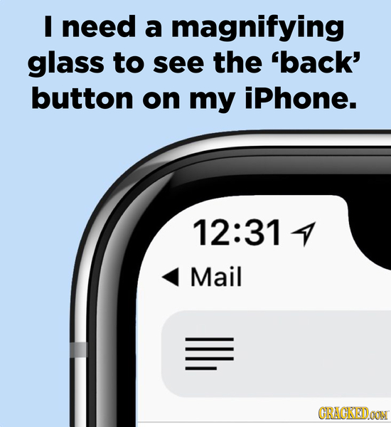 I need a magnifying glass to see the 'back' button on my iPhone. 12:31 4 Mail CRAGKEDAON