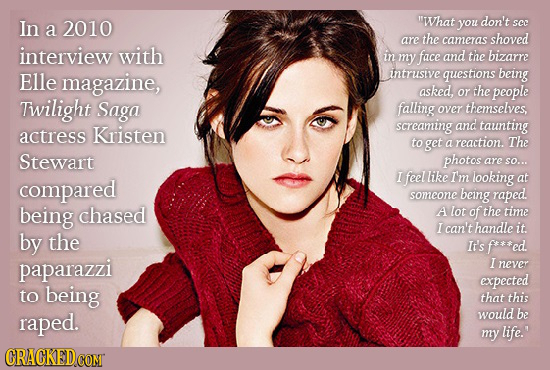 In 2010 What you don't sCC a are the cameras shoved interview with in my face and the bizarre Elle magazine, intrustve questions being asked. or the