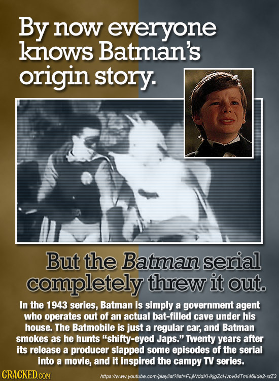 By now everyone knows Batman's origin story. But the Batman serial completely threw it out. In the 1943 series, Batman is simply a government agent wh