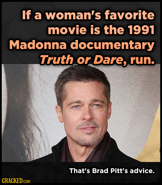 If a woman's favorite movie is the 1991 Madonna documentary Truth or Dare, run. That's Brad Pitt's advice.