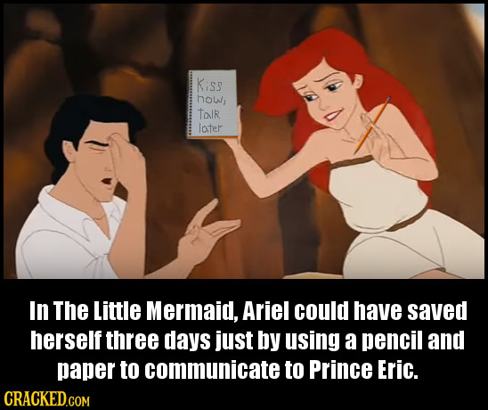Kiss how, talr later In The Little Mermaid, Ariel could have saved herself three days just by using a pencil and paper to communicate to Prince Eric. 
