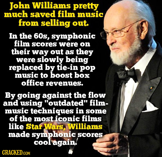 John Williams pretty much saved film music from selling out. In the 60s, symphonic film scores were on their way out as they were slowly being replace