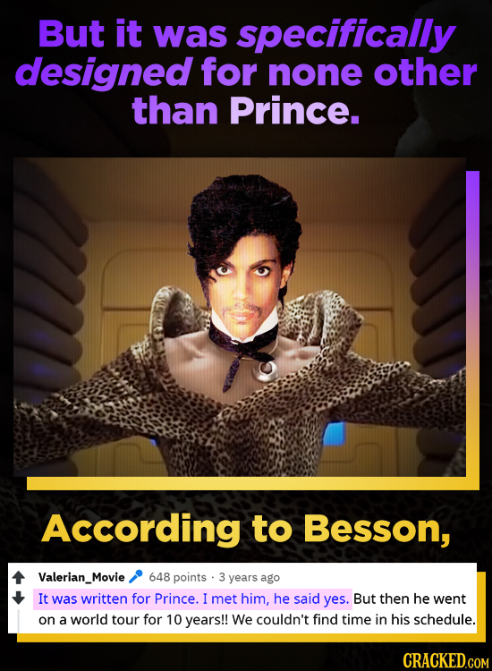 But it was specifically designed for none other than Prince. According to Besson, Valerian_Movie 648 points 3 years ago It was written for Prince. I m
