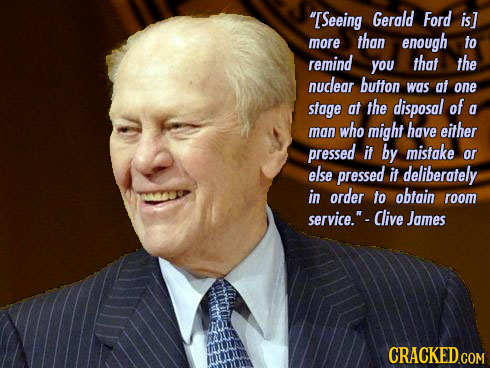 more than enough fo remind you that the nuclear button was at one stage at the disposal of a who might have either man presse