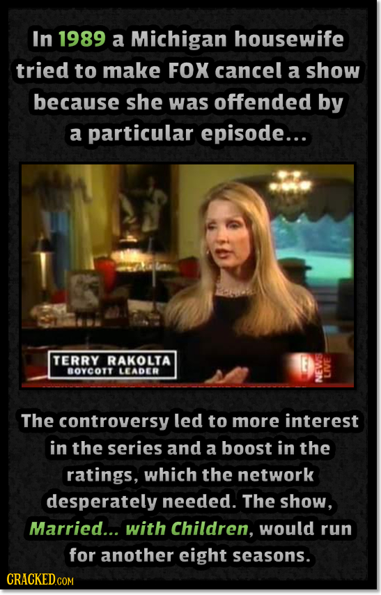 In 1989 a Michigan housewife tried to make FOX cancel a show because she was offended by a particular episode... TERRY RAKOLTA BOYCOTT LEADER LIUT NEU
