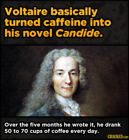 Bonkers Ways Famous Creators Made Iconic Works -Voltaire basically turned caffeine into his novel Candide. Over the fiv