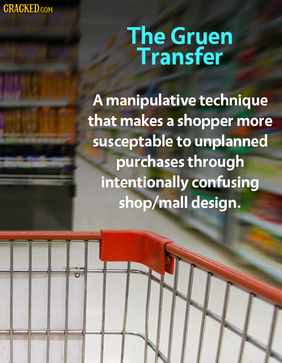 CRACKEDc COM The Gruen Transfer A manipulative technique that makes a shopper more susceptable to unplanned purchases through intentionally confusing