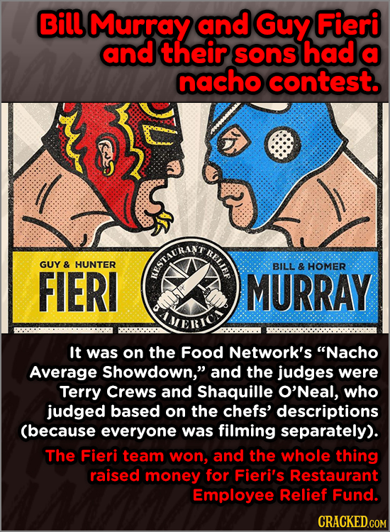 Bill Murray and Guy Fieri and their sons had a nacho contest. RELIE GUY & HUNTER FIERI FRSTAURANT BILL & HOMER MURRAY JERION It was on the Food Networ