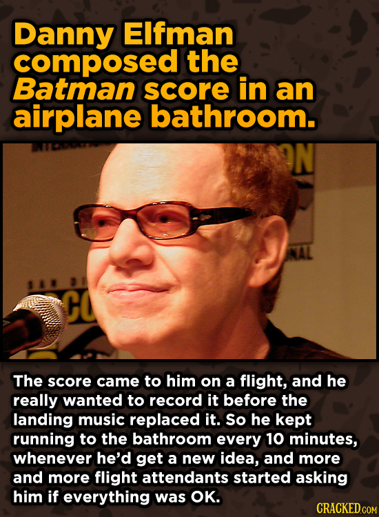 Bonkers Ways Famous Creators Made Iconic Works -Danny Elfman composed the Batman score in an airplane bathroom. The score came to
