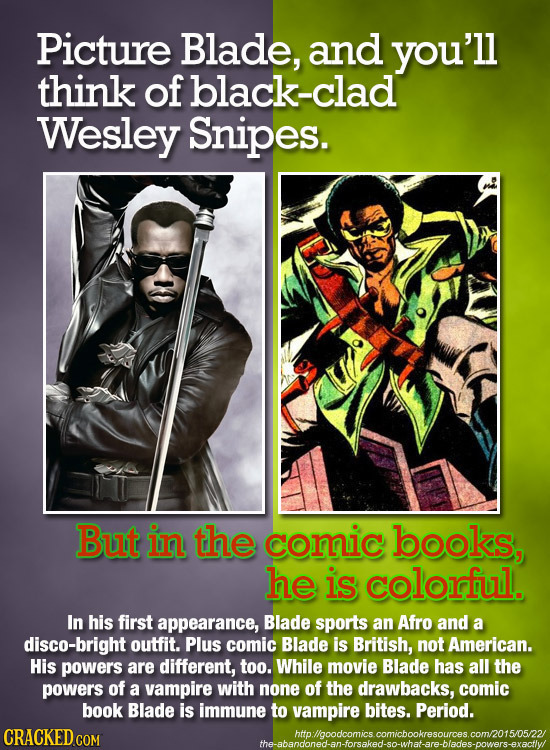 Picture Blade, and you'll think of black-clad Wesley Snipes. But in the comic books, he is colorful. In his first appearance, Blade sports an Afro and