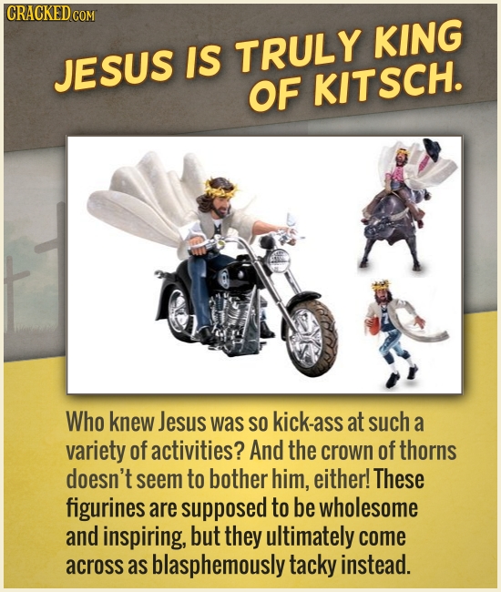 CRACKEDCON KING IS TRULY JESUS OF KITSCH. Who knew Jesus was SO kick-ass at such a variety of activities? And the crown of thorns doesn't seem to both