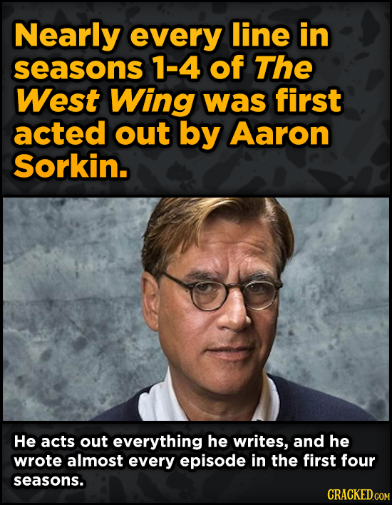Bonkers Ways Famous Creators Made Iconic Works -Nearly every line in seasons 1-4 of The West Wing was firs