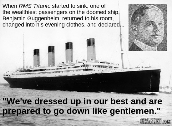 When RMS Titanic started to sink, one of the wealthiest passengers on the doomed ship, Benjamin Guggenheim, returned to his room, changed into his eve