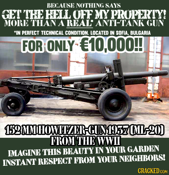BECAUSE NOTHING SAYS GET THE HELL OFF MY PROPERIY! MORE THAN A REAL ANTI-TANK GUN *IN PERFECT TECHNICAL CONDITION. LOCATED IN SOFIA. BULGARIA FOR ONLY