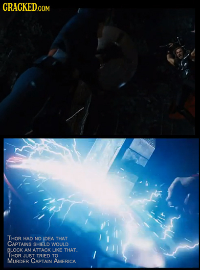CRACKED.COM THOR HAD NO IDEA THAT CAPTAINS SHIELD WOULD BLOCK AN ATTACK LIKE THAT. THOR JUST TRIED TO MURDER CAPTAIN AMERICA