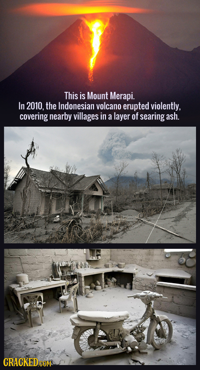 This is Mount Merapi. In 2010. the Indonesian volcano erupted violently, covering nearby villages in a layer of searing ash. CRACKEDCOMS 
