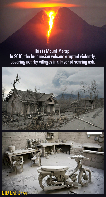 This is Mount Merapi. In 2010. the Indonesian volcano erupted violently, covering nearby villages in a layer of searing ash. CRACKEDCOMS