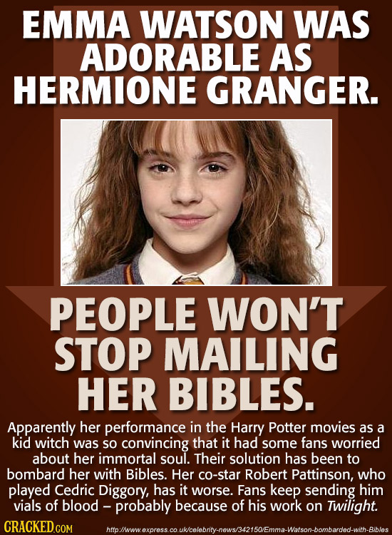 EMMA WATSON WAS ADORABLE AS HERMIONE GRANGER. PEOPLE WON'T STOP MAILING HER BIBLES. Apparently her performance in the Harry Potter movies as a kid wit