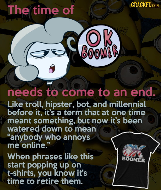 The time of CRACKED COM OK boomr needs to come to an end. Like troll, hipster, bot, and millennial before it, it's a term that at one time meant somet