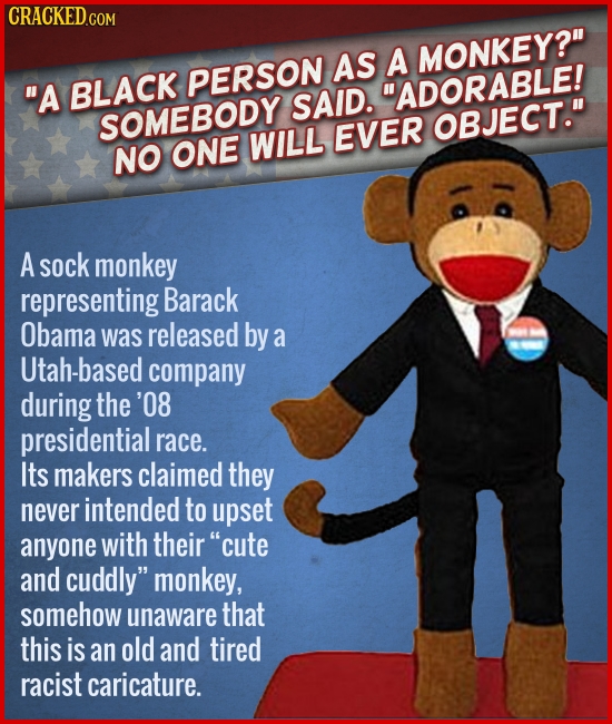 AS A MONKEY? A BLACK PERSON ADORABLE! SAID. SOMEBODY EVER OBJECT. WILL NO ONE A sock monkey representing Barack Obama was released by a Utah-based
