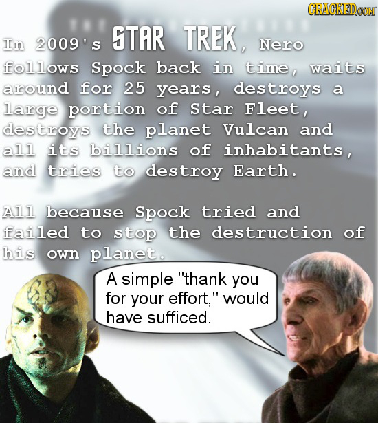 CRACKEDCON STAR TREK, In 2009's Nero follows Spock back in time, waits around for 25 years, destroys a large portion of Star Fleet, destroys the plane