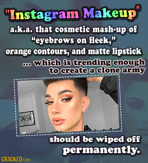 Instagram Makeup a.k.a. that cosmetic mash-up of eyebrows on fleek, orange contours, and matte lipstick which is trending enough ooo to create a c