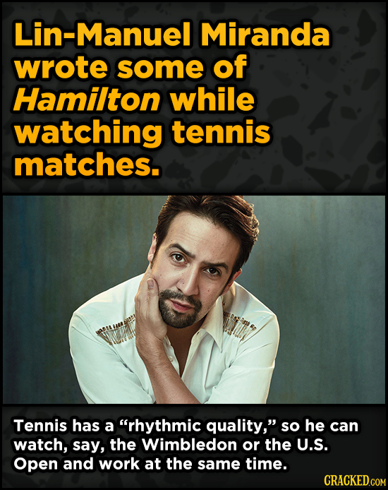 Bonkers Ways Famous Creators Made Iconic Works -Manuel Miranda wrote some of Hamilton while watching tennis matches. Tennis has