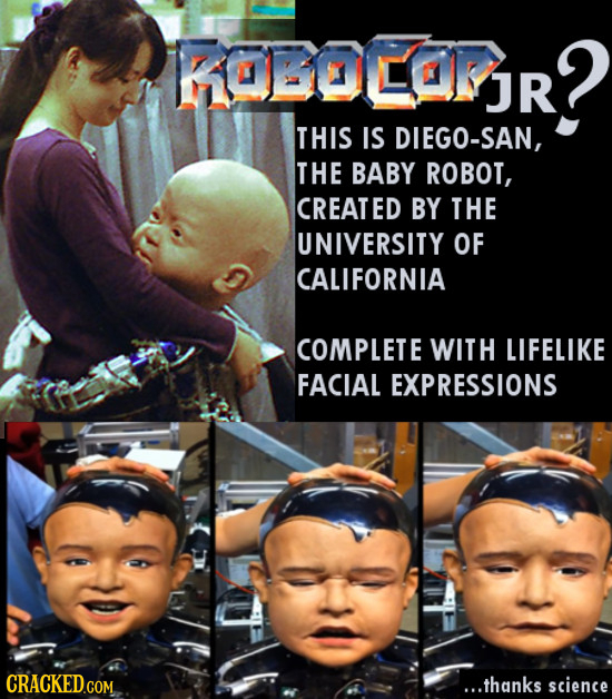 FaBoLanr? THIS IS DIEGO-SAN, THE BABY ROBOT, CREATED BY THE UNIVERSITY OF CALIFORNIA COMPLETE WITH LIFELIKE FACIAL EXPRESSIONS ...thanks science 