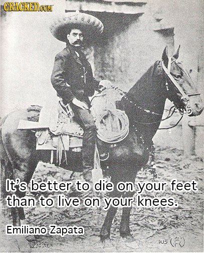 CRAGKED It's better to die on your feet than to live oN your knees. Emiliano Zapata JO5 