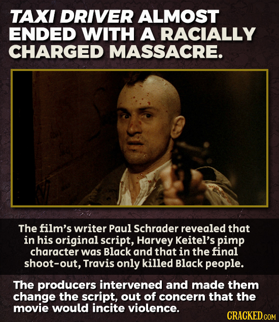 TAXI DRIVER ALMOST ENDED WITH A RACIALLY CHARGED MASSACRE. The film's writer Paul Schrader revealed that in his original script, Harvey Keitel's pimp