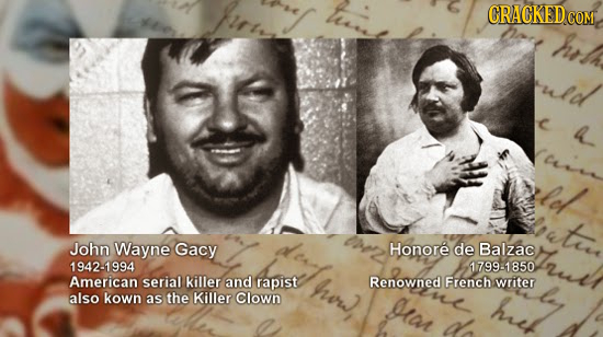 f CRACKEDG COM ud fol tov John Wayne Gacy Honore de Balzac 1942-1994 1799-1850 American serial killer and rapist how Renowned French writer also kown