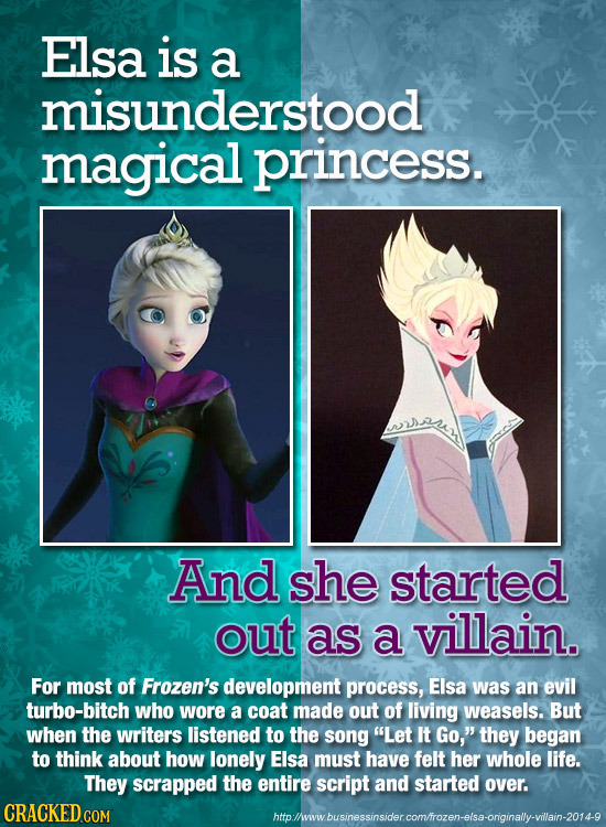 Elsa is a misunderstood magical princess. And she started out as a villain. For most of Frozen's development process, Elsa was an evil turbo-bitch who