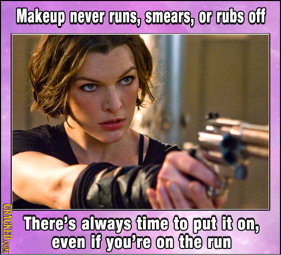 Makeup never runs, smears, or rubs off There's always time to put it on, even if you're on the run 