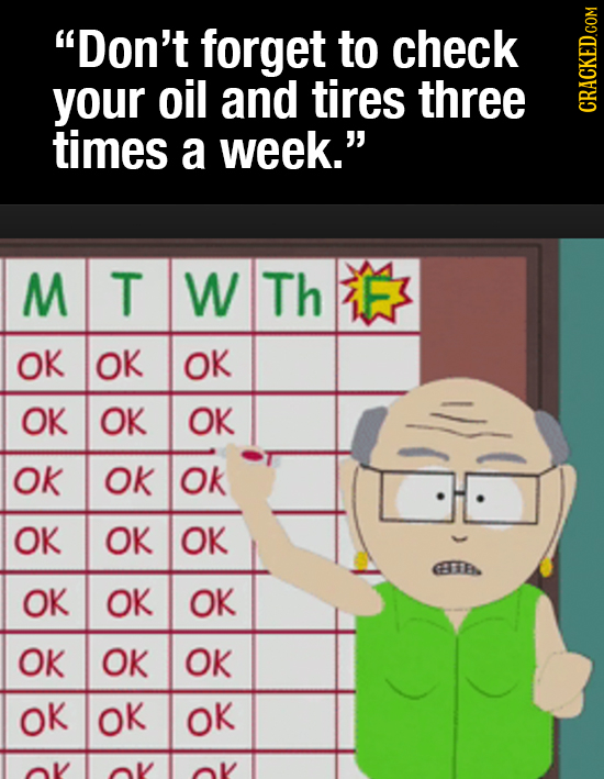 Don't forget to check your oil and tires three GRAGN times a week. M T W Th F OK OK OK OK OK OK OK OK Ok OK OK OK GET OK OK OK OK OK OK OK OK OK