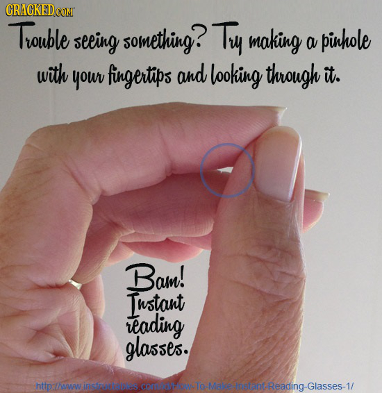 Trouble seeing something? Try making a pinhole with your fingertips and looking through it. Bam! Instant reading glasses. itblomsotibiesconkHMeehim.Re