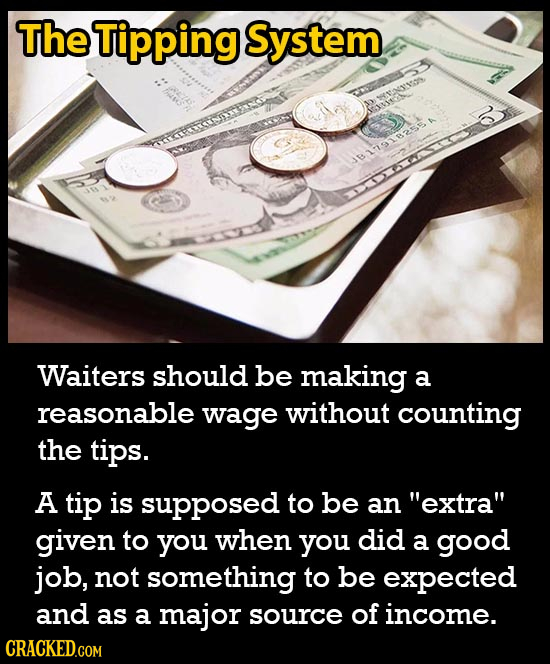 The Tipping System yNO 179182554 Waiters should be making a reasonable wage without counting the tips. A tip is supposed to be an extra given to you