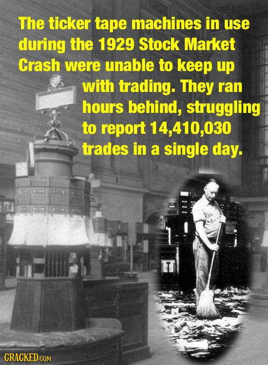 The ticker tape machines in use during the 1929 Stock Market Crash were unable to keep up with trading. They ran hours behind, struggling to report 14