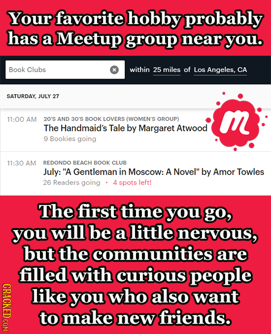 Your favorite hobby probably has a Meetup group near youo Book Clubs within 25 miles of Los Angeles, CA SATURDAY, JULY 27 11:00 AM 20'S AND 30'S BOOK 
