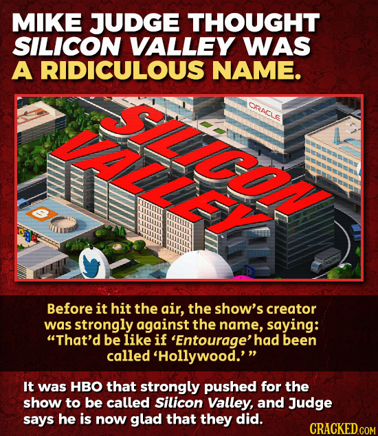 MIKE JUDGE THOUGHT SILICON VALLEY WAS A RIDICULOUS NAME. CRRACLS LLE Before it hit the air, the show's creator was strongly against the name, saying: