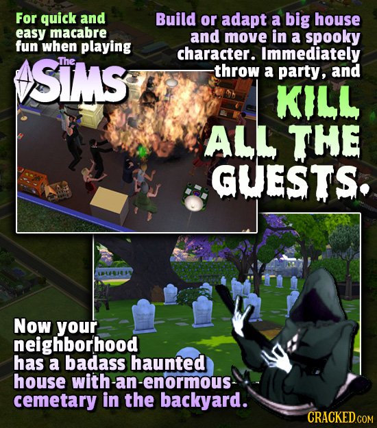 For quick and Build or adapt a big house easy macabre and move in a spooky fun when playing character. SIMS Immediately The -throw a party, and KILL A