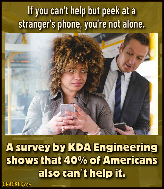 If you can't help but peek at a stranger's phone, you're not alone. A survey by KDA Engineering shows that 40% of Americans also can't help it. CRACKE