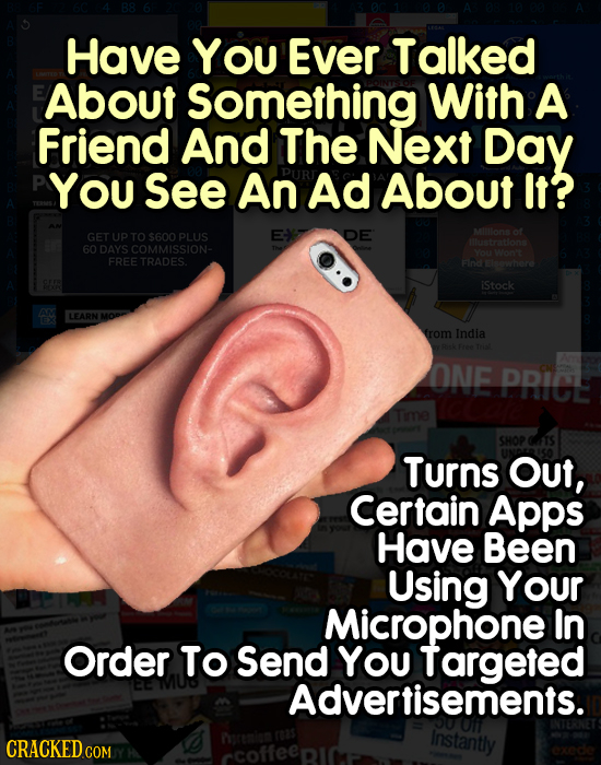 Have YOU Ever Talked About Something With A Friend And The Next Day You See An Ad About It? MIlllons UP TO $600 PLUS DE of GET lfustratlons 60 DAYS CO