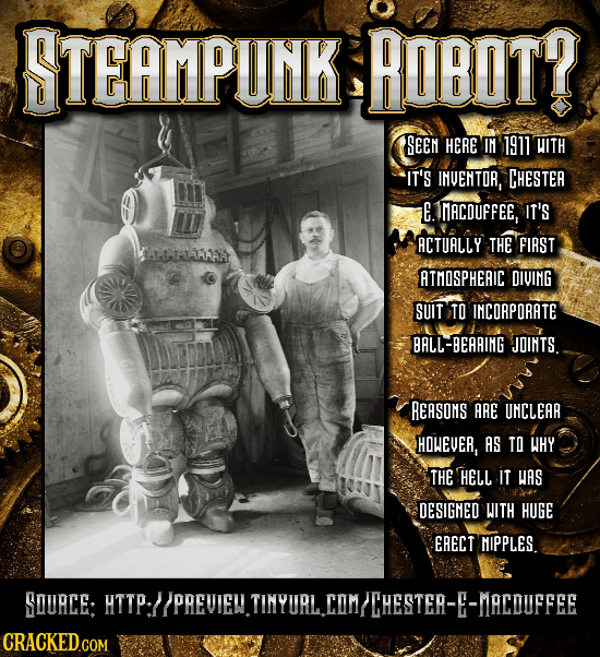 STEAMPUNK HOBDT? SEEN HERE IN 1911 HITH IT'S INUENTOR, CHESTER E. MACDUFFEE IT'S ACTUALLY THE FIRST oaA ATMOSPHEAIC DIVING SUIT TO INCORPORATE BALL-BE