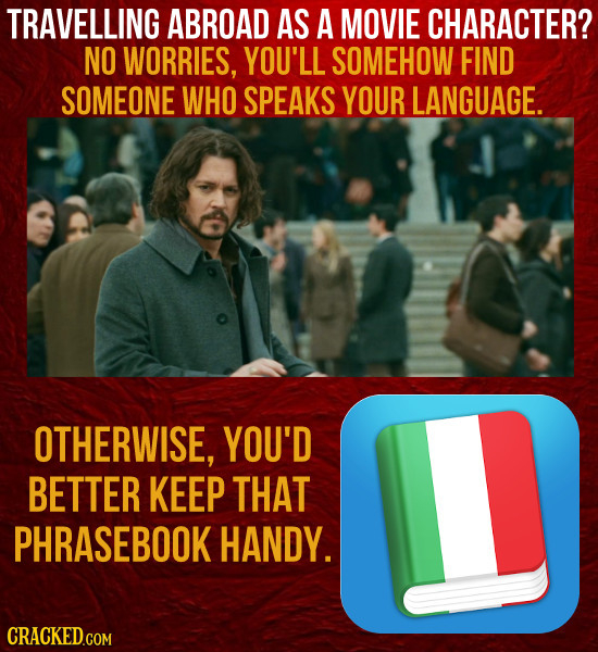TRAVELLING ABROAD AS A MOVIE CHARACTER? NO WORRIES, YOU'LL SOMEHOW FIND SOMEONE WHO SPEAKS YOUR LANGUAGE. OTHERWISE, YOU'D BETTER KEEP THAT PHRASEBOOK