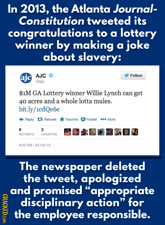 In 2013, the Atlanta Journal- Constitution tweeted its congratulations to a lottery winner by making a joke about slavery: ajc AJC Follow @ajc $1M GA 