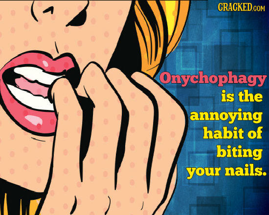 Onychophagy is the annoying habit of biting your nails. 