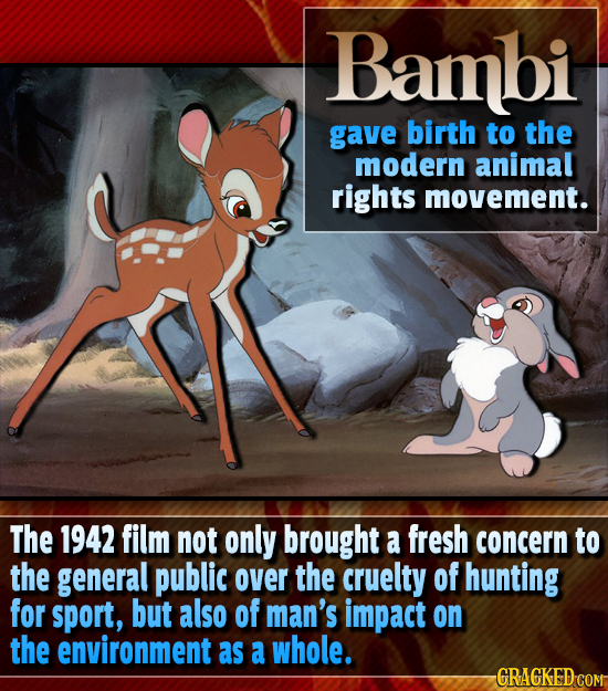 Bambi gave birth to the modern animal rights movement. The 1942 film not only brought a fresh concern to the general public over the cruelty of huntin