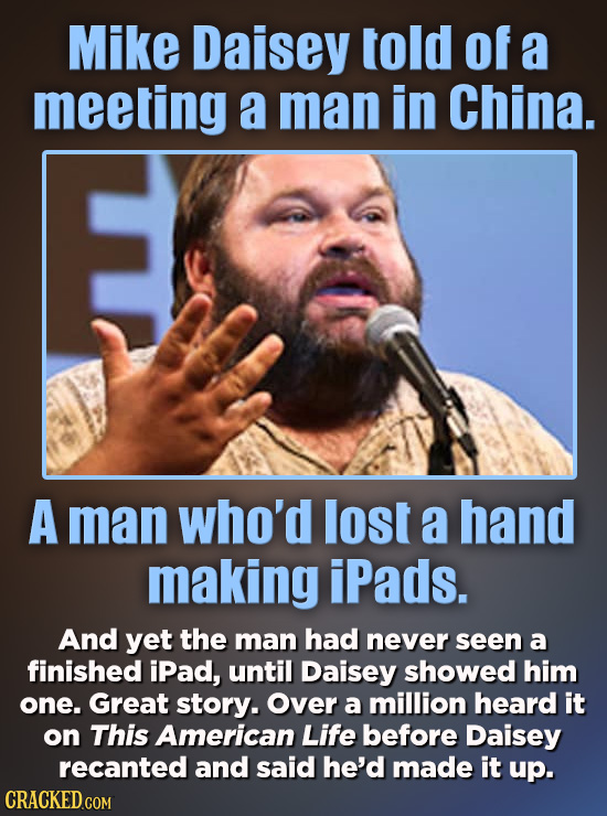 Mike Daisey told of a meeting a man in China. A man who'd lost a hand making iPads. And yet the man had never seen a finished iPad, until Daisey showe