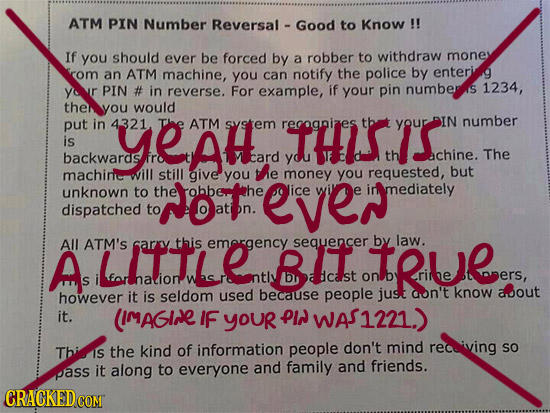 ATM PIN Number Reversal Good to Know !! If you should ever be forced by a robber to withdraw mones om an ATM machine, you can notify the police by ent